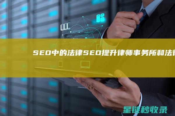 SEO中的法律SEO：提升律师事务所和法律博客的排名 (seo方法有哪些)