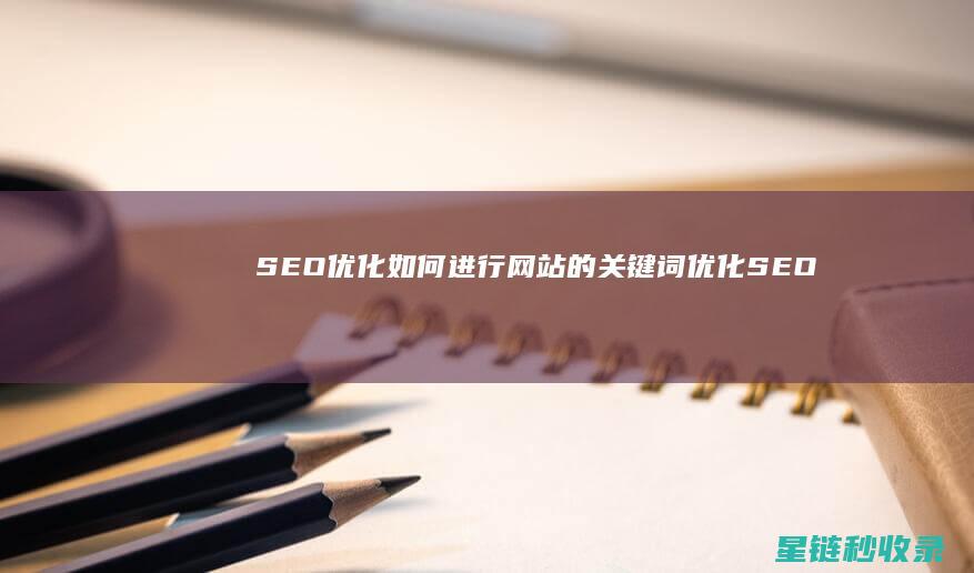 SEO优化：如何进行网站的关键词优化 (SEO优化是啥)