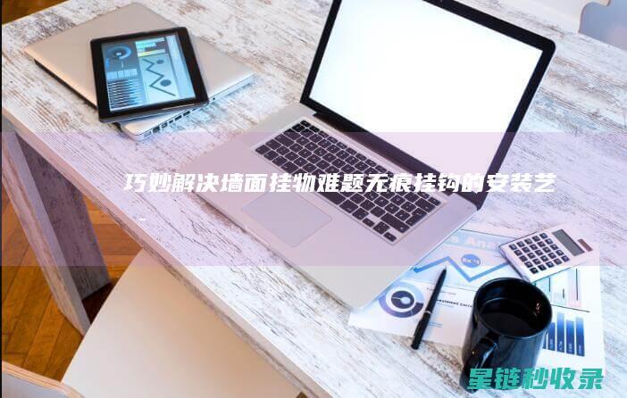 巧妙解决墙面挂物难题——无痕挂钩的安装艺术 (巧妙解决墙面渗水问题)