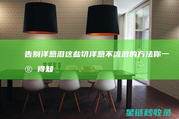 告别洋葱泪！这些切洋葱不流泪的方法你一定得知道 (洋葱催泪的说说)