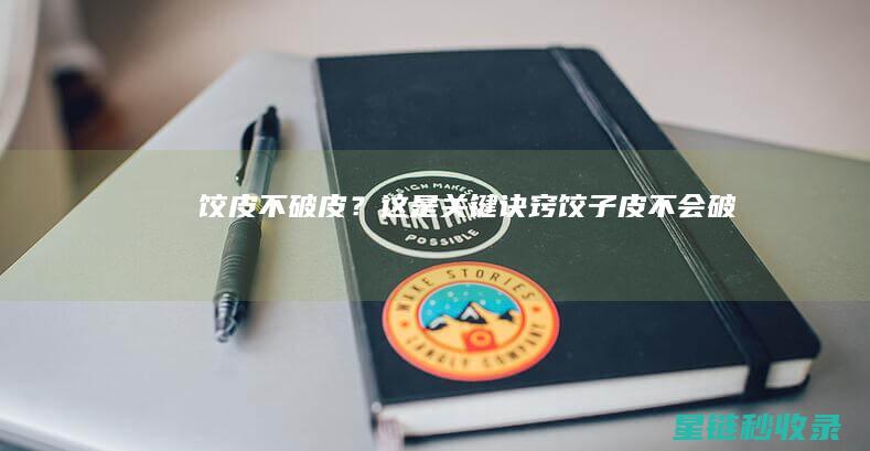 饺皮不破皮？这是关键诀窍 (饺子皮不会破)